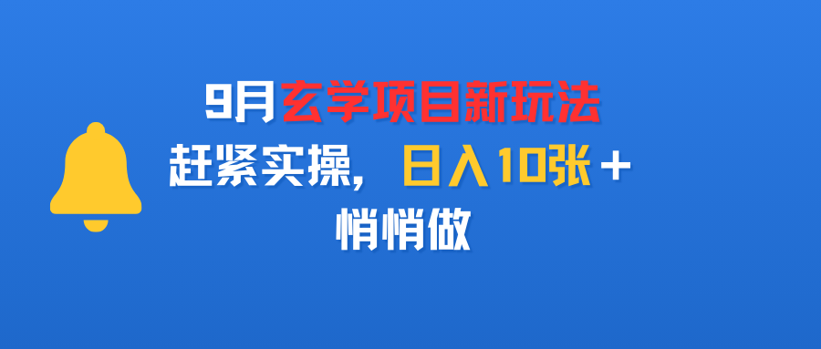 9月玄学项目新玩法，赶紧实操，日入10张＋，悄悄做泓锦前程-网创项目资源站-副业项目-创业项目-搞钱项目泓锦前程