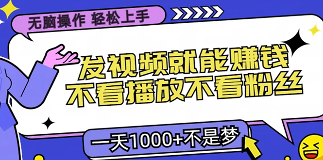只要发视频就能赚钱？不看播放不看粉丝，无脑操作，小白轻松上手，一天1000+泓锦前程-网创项目资源站-副业项目-创业项目-搞钱项目泓锦前程