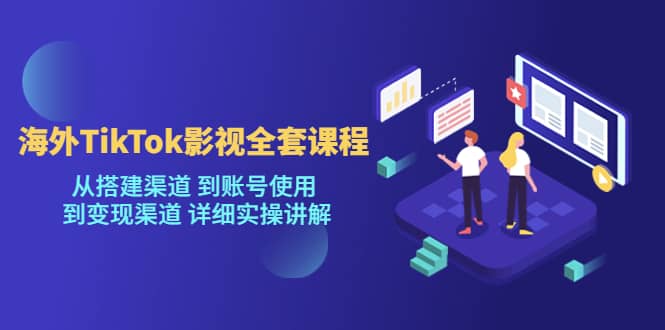 海外TikTok/影视全套课程，从搭建渠道 到账号使用 到变现渠道 详细实操讲解泓锦前程-网创项目资源站-副业项目-创业项目-搞钱项目泓锦前程