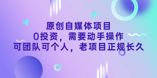 原创自媒体项目，0投资，需要动手操作，可团队可个人，老项目正规长久泓锦前程-网创项目资源站-副业项目-创业项目-搞钱项目泓锦前程