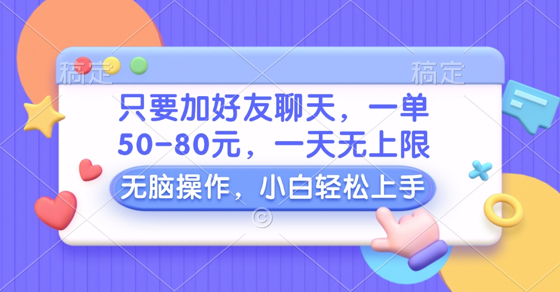 只要加好友聊天，一单50-80元，一天无上限，能做多少看你懒不懒，无脑操作泓锦前程-网创项目资源站-副业项目-创业项目-搞钱项目泓锦前程