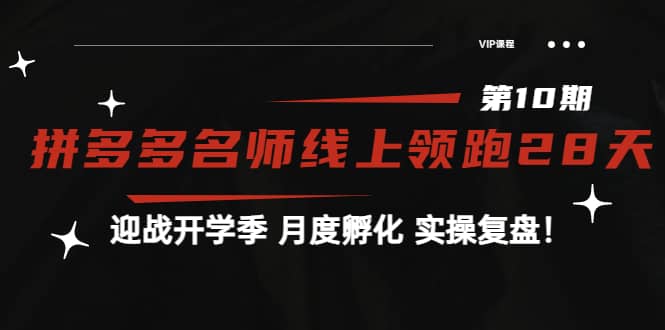 《拼多多名师线上领跑28天-第10期》迎战开学季 月度孵化 实操复盘！泓锦前程-网创项目资源站-副业项目-创业项目-搞钱项目泓锦前程