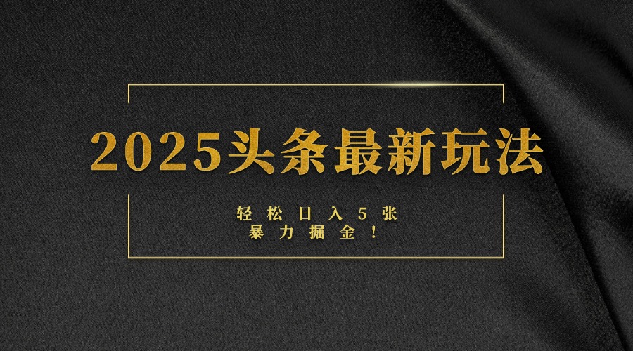 2025头条最新玩法，轻松日入5张，熟练后可日入3000+泓锦前程-网创项目资源站-副业项目-创业项目-搞钱项目泓锦前程