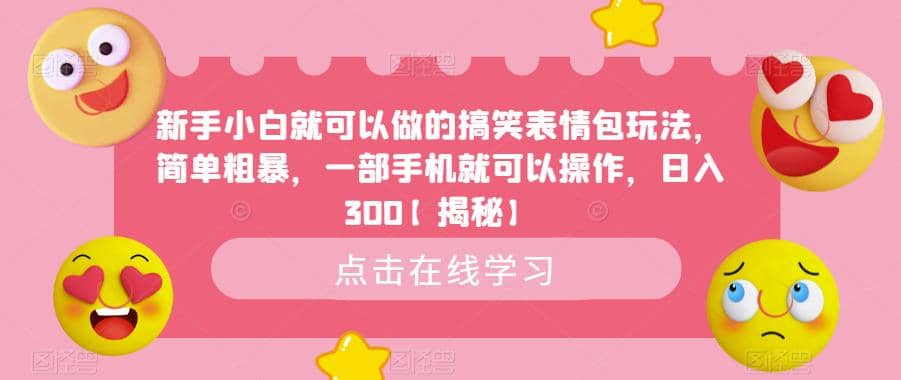 新手小白就可以做的搞笑表情包玩法，简单粗暴，一部手机就可以操作，日入300【揭秘】泓锦前程-网创项目资源站-副业项目-创业项目-搞钱项目泓锦前程