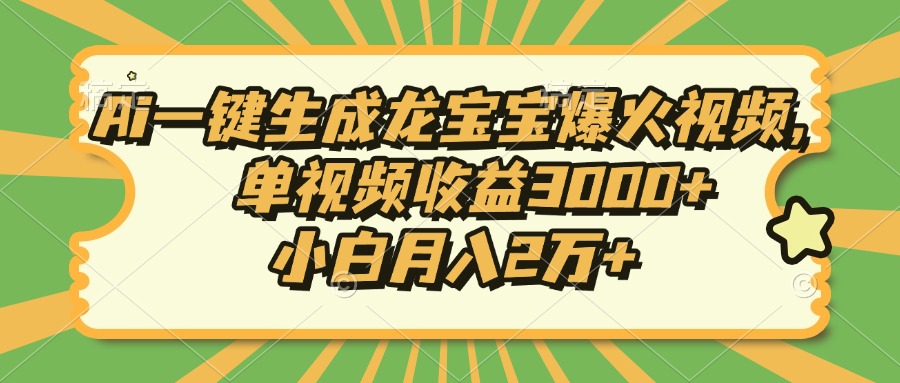 Ai一键生成龙宝宝爆火视频，小白月入2万+，单视频收益3000+泓锦前程-网创项目资源站-副业项目-创业项目-搞钱项目泓锦前程