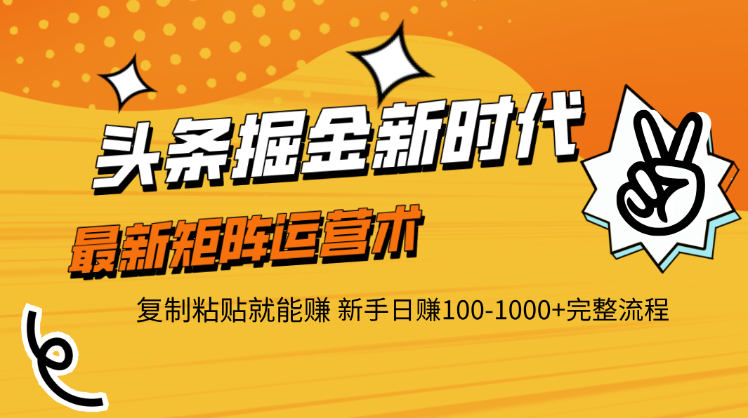 头条掘金新时代 最新矩阵运营术 复制粘贴就能赚 新手日赚100-1000+完整流程泓锦前程-网创项目资源站-副业项目-创业项目-搞钱项目泓锦前程