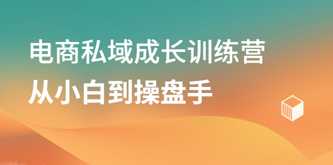 电商私域成长训练营，从小白到操盘手泓锦前程-网创项目资源站-副业项目-创业项目-搞钱项目泓锦前程