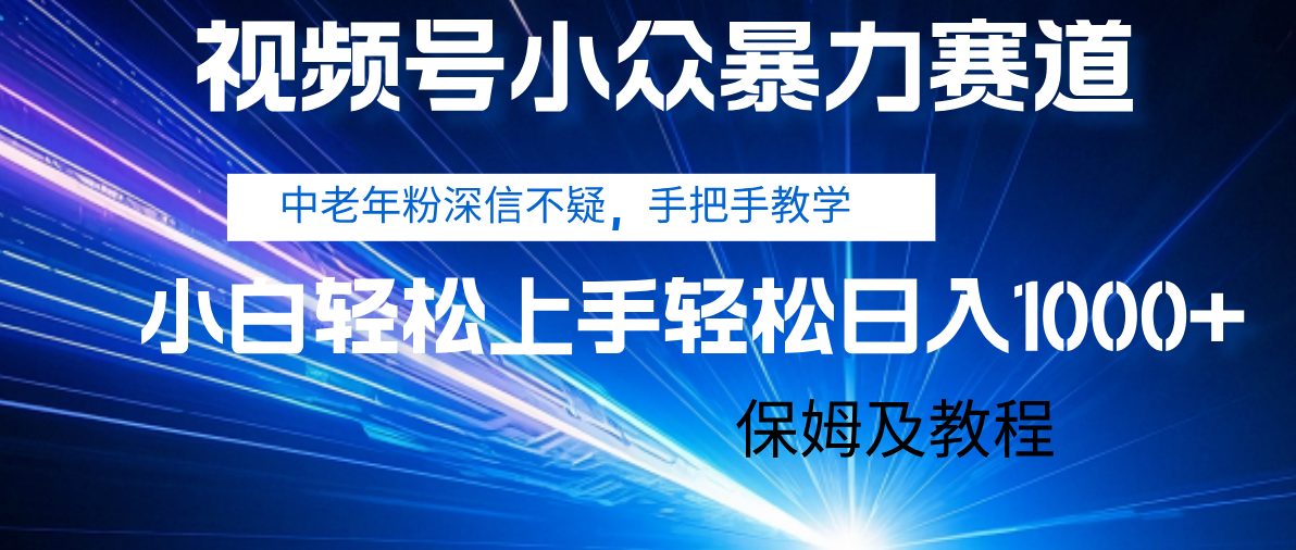 视频号小众暴力赛道，中老年人深信不疑 手把手教学，小白也能日入1000+ 保姆及教程泓锦前程-网创项目资源站-副业项目-创业项目-搞钱项目泓锦前程