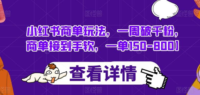小红书商单玩法，一周破千粉，商单接到手软，一单150-800【揭秘】泓锦前程-网创项目资源站-副业项目-创业项目-搞钱项目泓锦前程