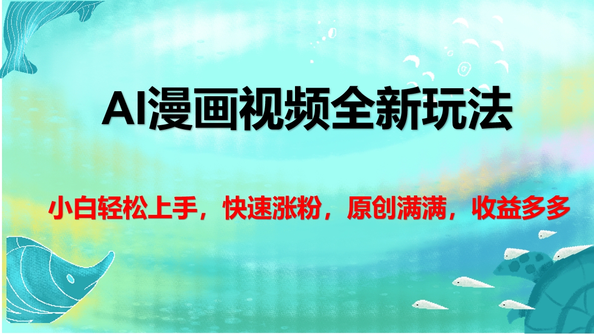 AI漫画视频全新玩法，小白轻松上手，快速涨粉，原创满满，收益多多泓锦前程-网创项目资源站-副业项目-创业项目-搞钱项目泓锦前程