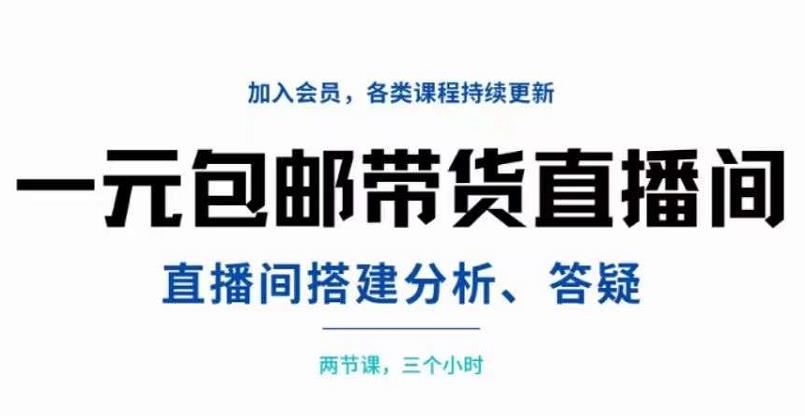 一元包邮带货直播间搭建，两节课三小时，搭建、分析、答疑泓锦前程-网创项目资源站-副业项目-创业项目-搞钱项目泓锦前程