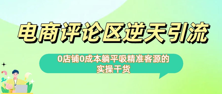 0店铺0成本!电商评论区逆天引流，躺平吸精准客源的实操干货【下面那个简介错了】泓锦前程-网创项目资源站-副业项目-创业项目-搞钱项目泓锦前程