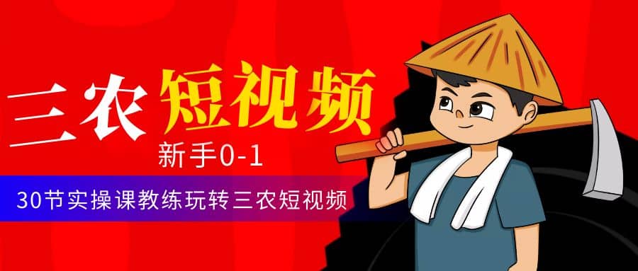 三农短视频从0~1运营课：30节实操课教练玩转三农短视频泓锦前程-网创项目资源站-副业项目-创业项目-搞钱项目泓锦前程