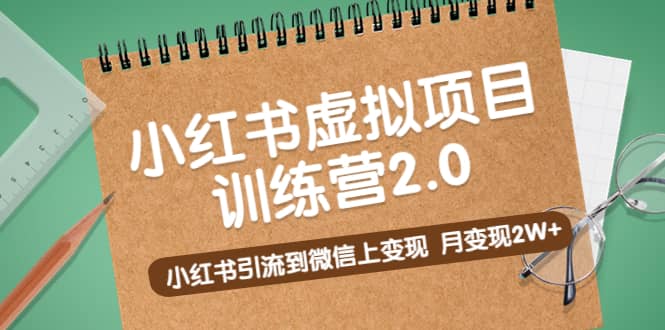 《小红书虚拟项目训练营2.0》小红书引流到微信上变现泓锦前程-网创项目资源站-副业项目-创业项目-搞钱项目泓锦前程