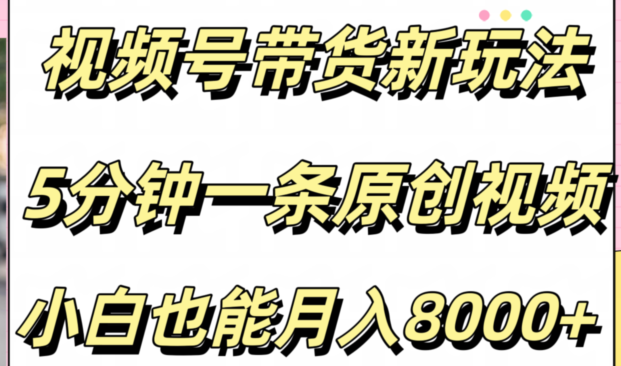 视频号带货新玩法，5分钟一条原创视频，小白也能月入8000+泓锦前程-网创项目资源站-副业项目-创业项目-搞钱项目泓锦前程