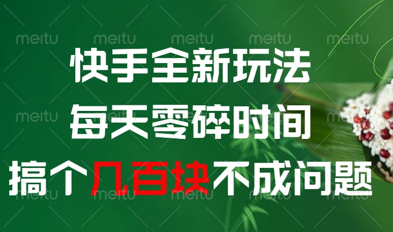 快手全新0撸玩法，每天零碎时间，搞个几百块不成问题泓锦前程-网创项目资源站-副业项目-创业项目-搞钱项目泓锦前程