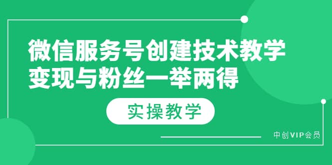 微信服务号创建技术教学，变现与粉丝一举两得（实操教程）泓锦前程-网创项目资源站-副业项目-创业项目-搞钱项目泓锦前程