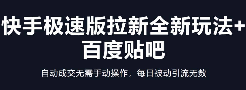 快手极速版拉新全新玩法+百度贴吧=自动成交无需手动操作，每日被动引流无数泓锦前程-网创项目资源站-副业项目-创业项目-搞钱项目泓锦前程