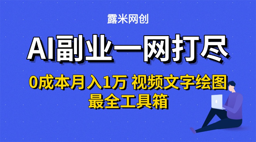 AI副业一网打尽0投入月入1万＋视频文字绘图最全工具箱泓锦前程-网创项目资源站-副业项目-创业项目-搞钱项目泓锦前程
