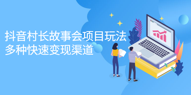 抖音村长故事会项目玩法，多种快速变现渠道【视频课程】泓锦前程-网创项目资源站-副业项目-创业项目-搞钱项目泓锦前程