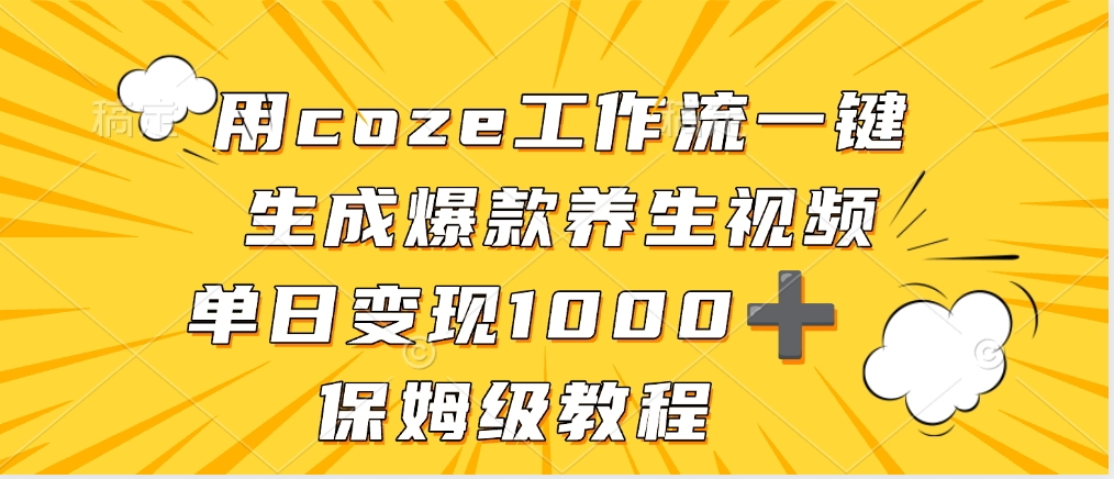 用coze工作流一键生成爆款养生视频，单日变现1000➕，保姆级教程泓锦前程-网创项目资源站-副业项目-创业项目-搞钱项目泓锦前程