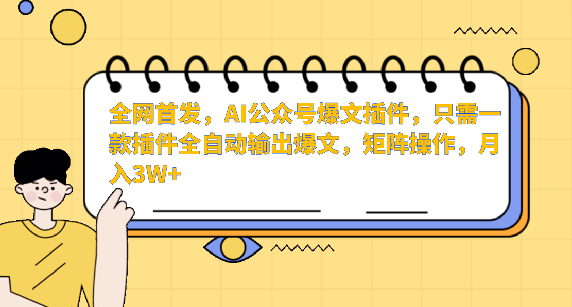 全网首发，AI公众号爆文插件，只需一款插件全自动输出爆文，矩阵操作，月入3W+泓锦前程-网创项目资源站-副业项目-创业项目-搞钱项目泓锦前程