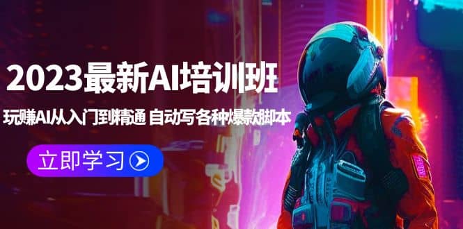 2023最新AI培训班：玩赚AI从入门到精通 自动写各种爆款脚本 (4月26更新)泓锦前程-网创项目资源站-副业项目-创业项目-搞钱项目泓锦前程