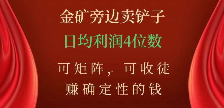 金矿旁边卖铲子，赚确定性的钱，可矩阵，可收徒，日均利润4位数不是梦泓锦前程-网创项目资源站-副业项目-创业项目-搞钱项目泓锦前程