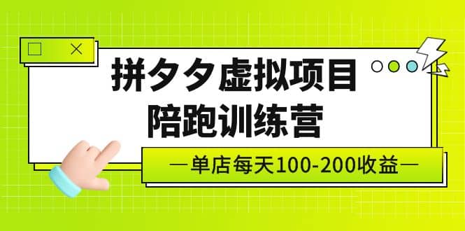 《拼夕夕虚拟项目陪跑训练营》单店100-200 独家选品思路与运营泓锦前程-网创项目资源站-副业项目-创业项目-搞钱项目泓锦前程