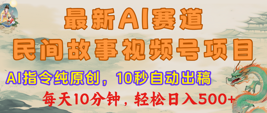 最新AI民间故事，视频号赛道，每日10分钟，轻松日入500+泓锦前程-网创项目资源站-副业项目-创业项目-搞钱项目泓锦前程