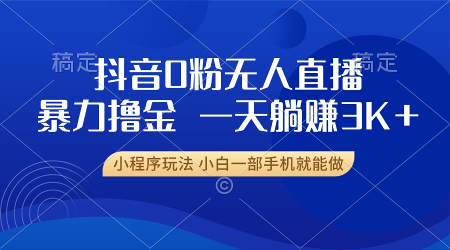 抖音0粉开播，新口子，不违规不封号， 小白可做，一天躺赚3k+泓锦前程-网创项目资源站-副业项目-创业项目-搞钱项目泓锦前程