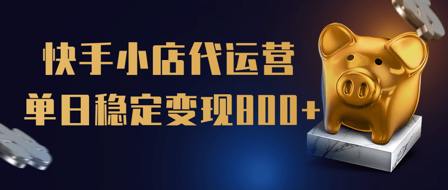 【快手小店代运营】限时托管计划，全程喂饭，单日稳定变现800＋泓锦前程-网创项目资源站-副业项目-创业项目-搞钱项目泓锦前程