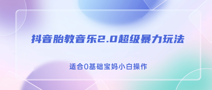 抖音胎教音乐2.0，超级暴力变现玩法，日入500+，适合0基础宝妈小白操作泓锦前程-网创项目资源站-副业项目-创业项目-搞钱项目泓锦前程