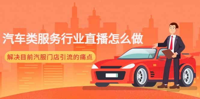 汽车类服务行业直播怎么做，解决目前汽服门店引流的痛点泓锦前程-网创项目资源站-副业项目-创业项目-搞钱项目泓锦前程
