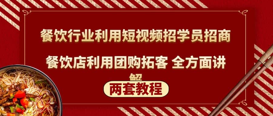 餐饮行业利用短视频招学员招商+餐饮店利用团购拓客 全方面讲解(两套教程)泓锦前程-网创项目资源站-副业项目-创业项目-搞钱项目泓锦前程