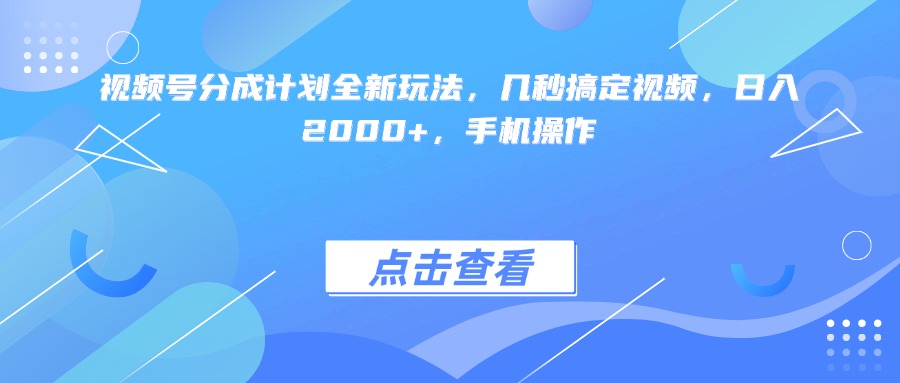 视频号分成计划全新玩法，几秒搞定视频，日入2000+，手机操作泓锦前程-网创项目资源站-副业项目-创业项目-搞钱项目泓锦前程