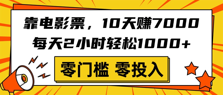 靠电影票，10天赚7000，每天2小时轻松1000+，零门槛、零投入！泓锦前程-网创项目资源站-副业项目-创业项目-搞钱项目泓锦前程