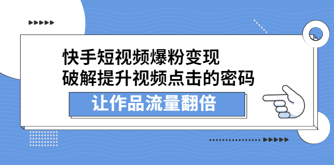 快手短视频爆粉变现，提升视频点击的密码，让作品流量翻倍泓锦前程-网创项目资源站-副业项目-创业项目-搞钱项目泓锦前程