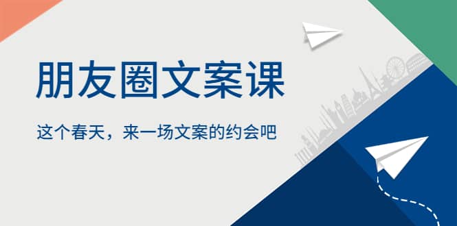 朋友圈文案课，这个春天，来一场文案的约会吧泓锦前程-网创项目资源站-副业项目-创业项目-搞钱项目泓锦前程