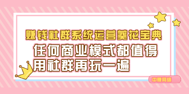 赚钱社群系统运营葵花宝典，任何商业模式都值得用社群再玩一遍泓锦前程-网创项目资源站-副业项目-创业项目-搞钱项目泓锦前程