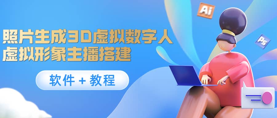 照片生成3D虚拟数字人，虚拟形象主播搭建(软件＋教程)泓锦前程-网创项目资源站-副业项目-创业项目-搞钱项目泓锦前程