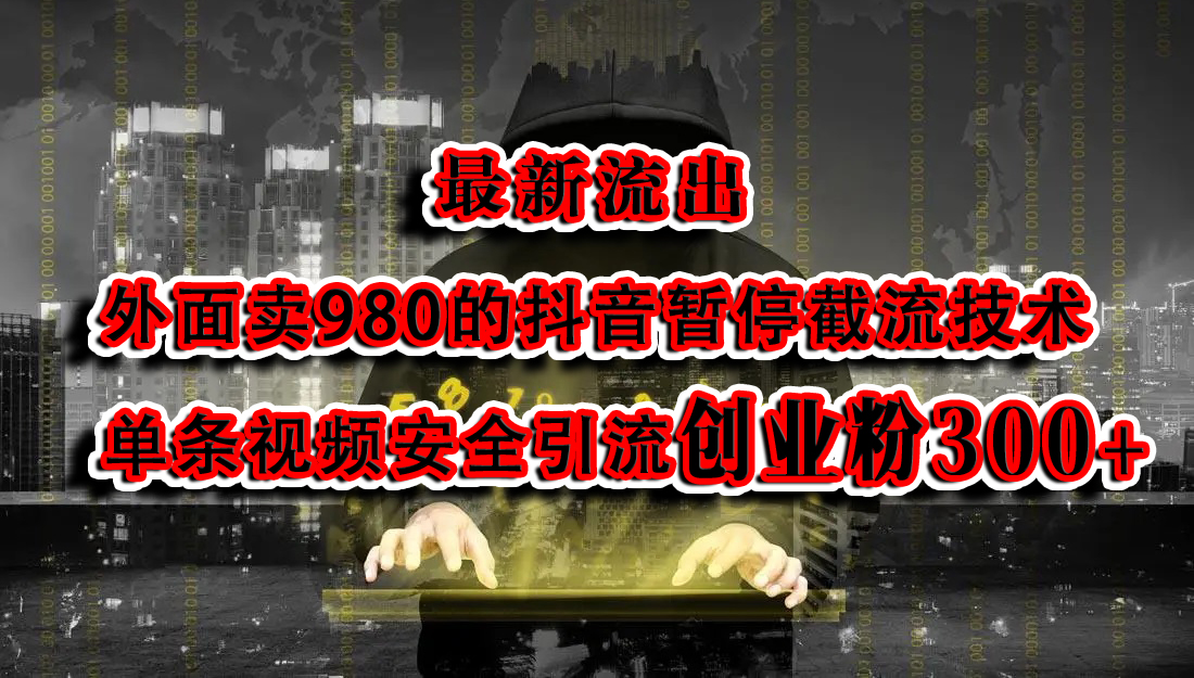 最新流出：外面卖980的抖音暂停截流技术单条视频安全引流创业粉300+泓锦前程-网创项目资源站-副业项目-创业项目-搞钱项目泓锦前程
