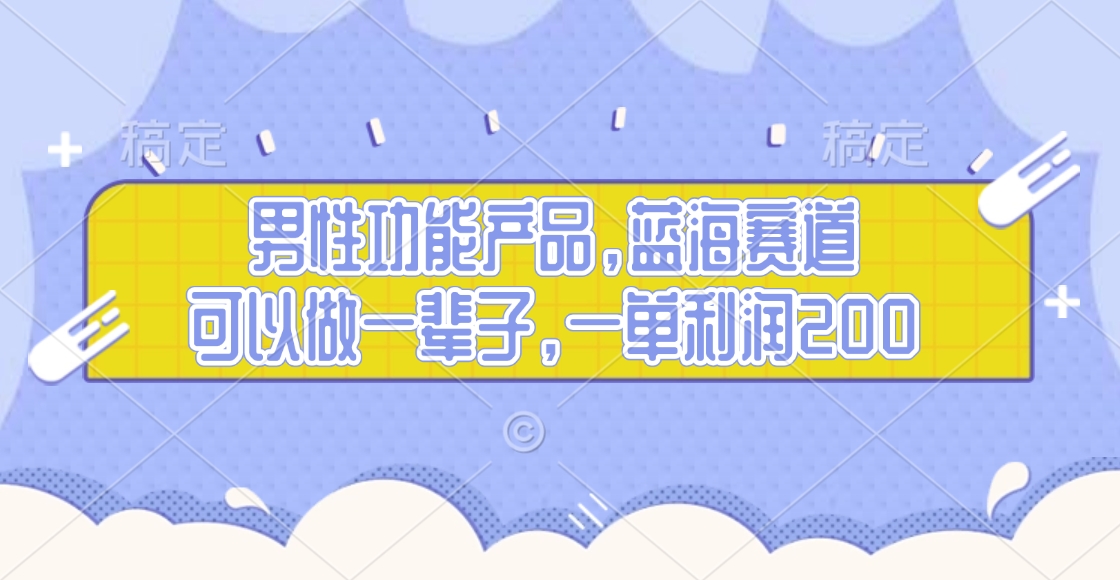 男性功能产品，蓝海赛道，可以做一辈子，一单利润200泓锦前程-网创项目资源站-副业项目-创业项目-搞钱项目泓锦前程