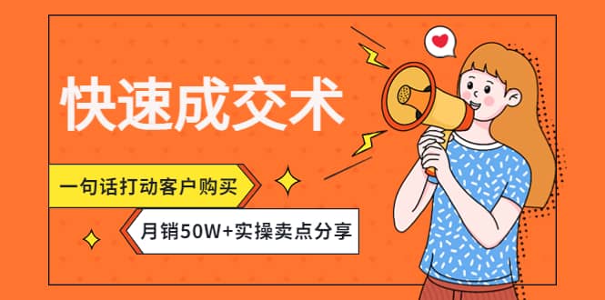 快速成交术，一句话打动客户购买，月销50W+实操卖点分享泓锦前程-网创项目资源站-副业项目-创业项目-搞钱项目泓锦前程