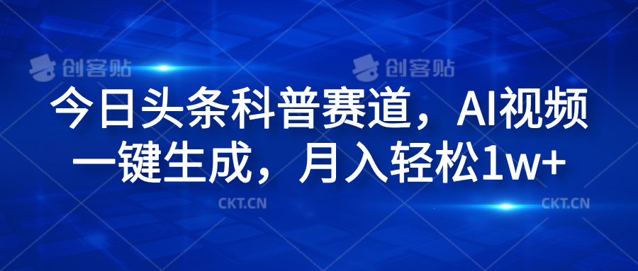 今日头条科普赛道，AI视频一键生成，月入轻松1w+泓锦前程-网创项目资源站-副业项目-创业项目-搞钱项目泓锦前程