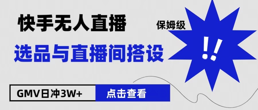 保姆级快手无人直播选品与直播间搭设泓锦前程-网创项目资源站-副业项目-创业项目-搞钱项目泓锦前程