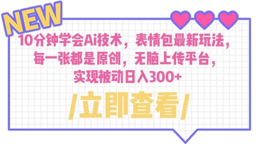 10分钟学会Ai技术，表情包最新玩法，每一张都是原创 无脑上传平台 日入300+泓锦前程-网创项目资源站-副业项目-创业项目-搞钱项目泓锦前程