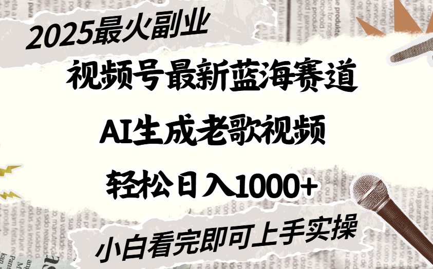 2025最新视频号蓝海赛道，Ai生成老歌视频，小白也可轻松日入1000➕泓锦前程-网创项目资源站-副业项目-创业项目-搞钱项目泓锦前程