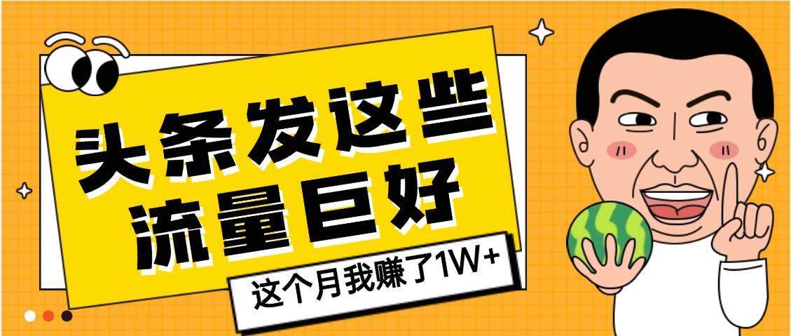 【天呐】头条上发这些内容，流量居然这么好，这个月我已经赚了1W+泓锦前程-网创项目资源站-副业项目-创业项目-搞钱项目泓锦前程