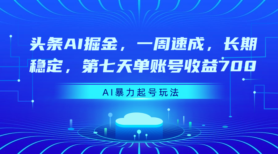 头条AI掘金，一周速成，长期稳定，第七天单账号收益700泓锦前程-网创项目资源站-副业项目-创业项目-搞钱项目泓锦前程